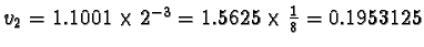 $v_2 = 1.1001 \times 2^{-3} = 1.5625 \times \frac{1}{8} = 0.1953125$