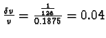$\frac{\delta v}{v} =
\frac{\frac{1}{128}}{0.1875} = 0.04$