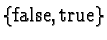 $\{\text{false},
\text{true}\}$
