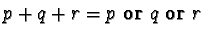 $p + q + r = p\ \mathbf{or}\ q\
\mathbf{or}\ r$