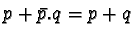$p + \bar{p}.q = p + q$