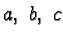 $a,\ b,\ c$