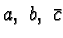 $a,\ b,\ \bar{c}$