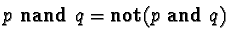 $p\ \mathbf{nand}\ q = \mathbf{not}(p\ \mathbf{and}\ q)$