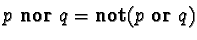 $p\ \mathbf{nor}\ q = \mathbf{not}(p\ \mathbf{or}\ q)$