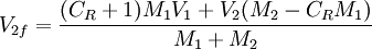 V_{2f}=\frac{(C_R + 1)M_{1}V_1+V_{2}(M_2-C_R M_1)}{M_1+ M_2}