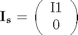 $${\bf I_s} = \left(\begin{array}{c} \mathrm{I1}\\ 0 \end{array}\right)$$