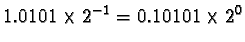 $1.0101 \times 2^{-1} = 0.10101 \times 2^0$
