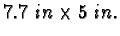 $7.7\ in \times 5\ in.$