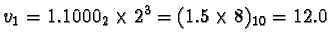 $v_1= 1.1000_2 \times 2^3 = (1.5
\times 8)_{10} = 12.0$