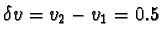$\delta v = v_2 - v_1 = 0.5$