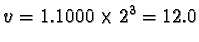 $v = 1.1000 \times 2^3 = 12.0$