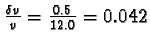 $\frac{\delta v}{v} = \frac{0.5}{12.0} = 0.042$