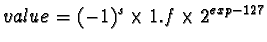 $value = (-1)^s \times 1.f \times 2^{exp-127}$
