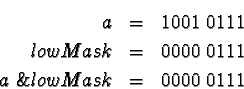 \begin{eqnarray*}a & = & 1001\ 0111 \\
lowMask & = & 0000\ 0111\\
a\ \& lowMask & = & 0000\ 0111
\end{eqnarray*}