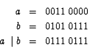 \begin{eqnarray*}a & = & 0011\ 0000 \\
b & = & 0101\ 0111 \\
a\ \mid b& = & 0111\ 0111
\end{eqnarray*}