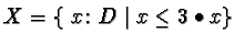 $ X = \{\ x \colon D \mid x \le 3 \bullet x\}$