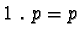 $1\ . \ p = p$