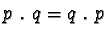 $p \ . \ q = q \ . \ p$