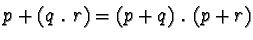 $p + (q \ . \ r) = (p + q) \ . \ (p + r)$