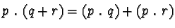 $p
\ . \ (q + r) = (p \ . \ q) + (p \ . \ r)$