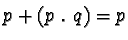 $p + (p \ . \ q) = p$