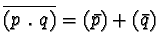 $\overline{(p \ . \ q)} = (\bar{p}) + (\bar{q})$