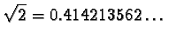 $\sqrt{2} = 0.414213562 \ldots$