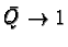 $\bar{Q} \rightarrow 1$