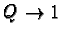 $Q \rightarrow 1$