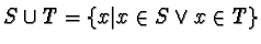 $S \cup T = \{ x \vert x \in S \lor x \in T \} $