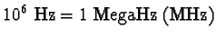 $10^{6}\text{ Hz} = 1\ \text{MegaHz (MHz)}$