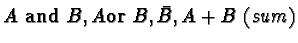 $A\ \mathbf{and}\ B, A
\mathbf{or}\ B, \bar{B}, A + B\ (sum)$