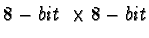 $8-bit\ \times 8-bit$