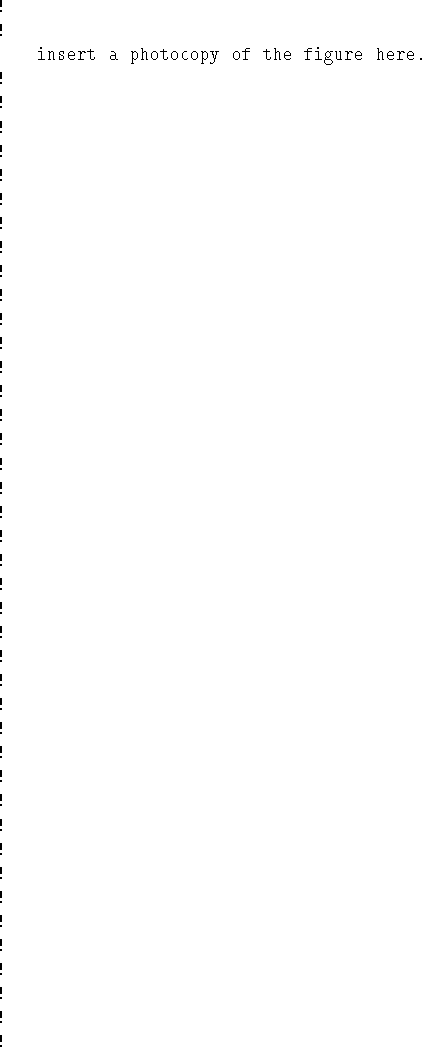 \begin{figure}\par\begin{tex2html_preform}\begin{verbatim}!
!
insert a photocop...
...
!
!
!
!
!
!
!
!
!
!
!
!
!
!\end{verbatim}\end{tex2html_preform}\par\end{figure}