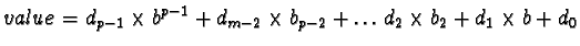 $value = d_{p-1} \times b^{p-1} + d_{m-2} \times b_{p-2} + \ldots d_2 \times
b_{2} + d_1 \times b + d_0$