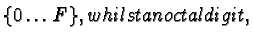 $\{0 \ldots F\}, whilst an octal digit,
$