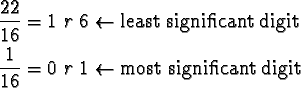 \begin{align*}\frac{22}{16} &= 1\ r\ 6 \leftarrow \text{least significant digit}...
...frac{1}{16} &= 0\ r\ 1 \leftarrow \text{most significant digit} \\
\end{align*}