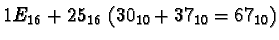 $1E_{16} + 25_{16}\ (30_{10} + 37_{10} = 67_{10})$