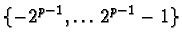$\{-2^{p-1}, \ldots 2^{p-1} - 1\}$