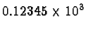 $0.12345
\times 10^3$