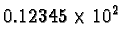 $0.12345 \times 10^2$
