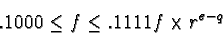 \begin{displaymath}.1000 \leq f \leq .1111 f \times r^{e - q}
\end{displaymath}