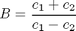 $$B = \frac{c_1+c_2}{c_1-c_2}$$
